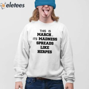 This Is March Its Madness Spreads Like Herpes Shirt 2