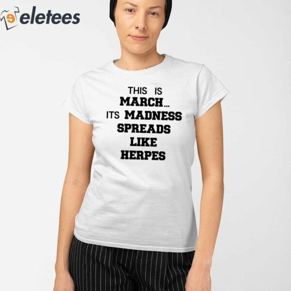 This Is March Its Madness Spreads Like Herpes Shirt