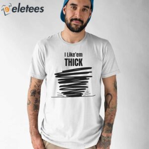 Tim Baca I Like’em Thick Shirt