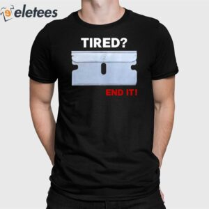 Tired End It Shirt