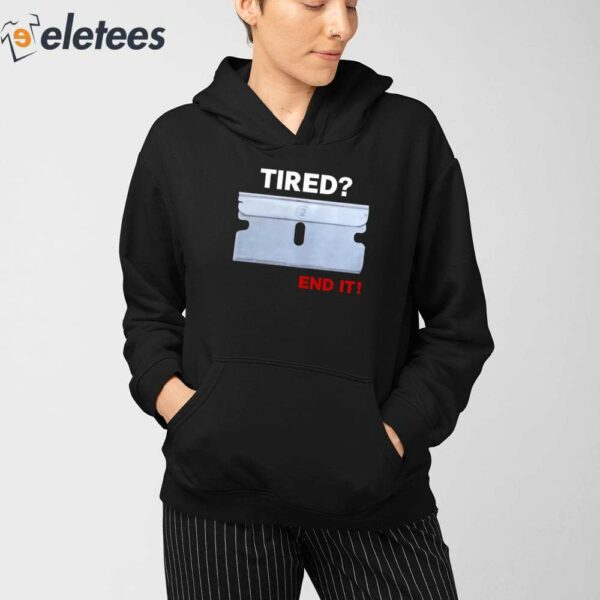 Tired End It Shirt