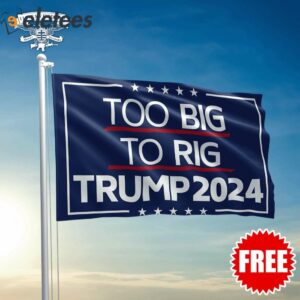 Too Big To Rig Trump 2024 Flag