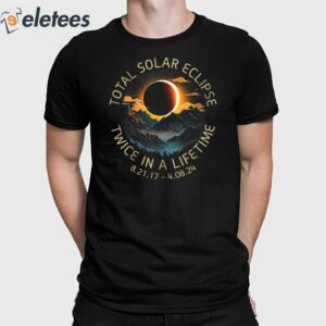 Total Solar Eclipse Twice In A Lifetime 4 08 2024 Shirt