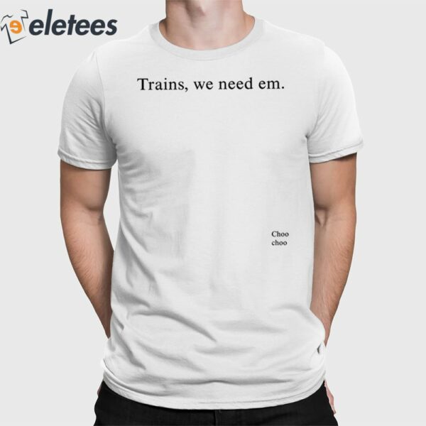 Trains We Need Em Shirt