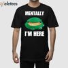 Turtle Sandbox Mentally I’m Here Shirt