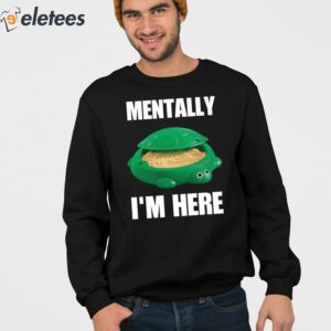 Turtle Sandbox Mentally Im Here Shirt 4