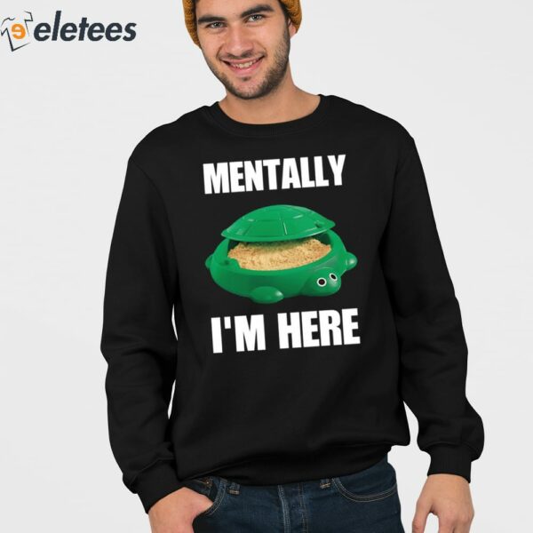 Turtle Sandbox Mentally I’m Here Shirt