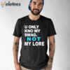 U Only Kno My Swag Not My Lore Shirt