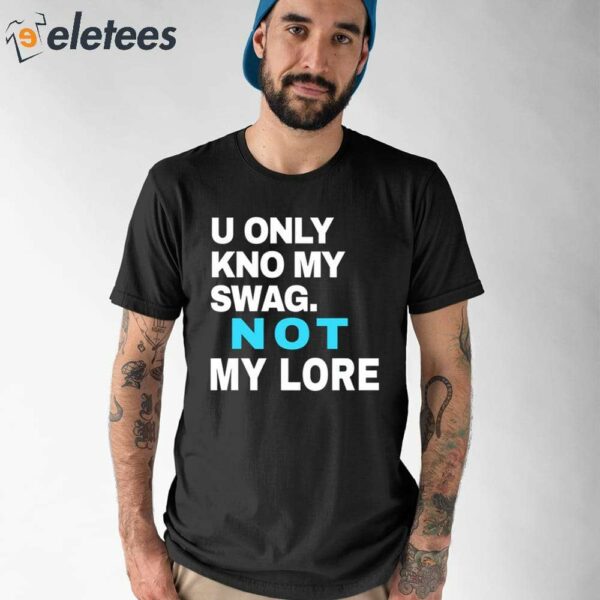 U Only Kno My Swag Not My Lore Shirt