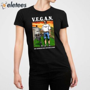 VEGAN Very Enthusiastically Grilling All Night Shirt 5