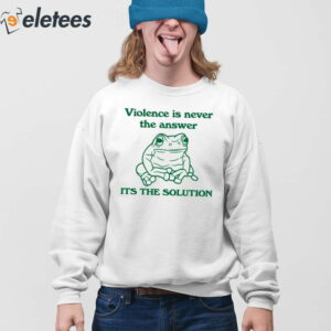 Violence Is Never The Answer Its The Solution Shirt 4