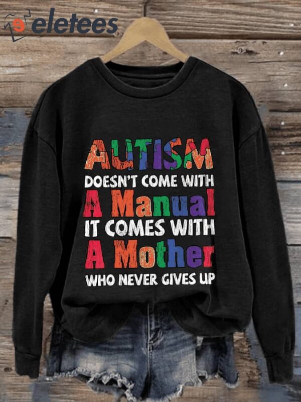 Women’s Autism Doesn’T Come With A Manual It Comes With A Mother Who Never Gives Up Autism Mom Print Long Sleeve Sweatshirt