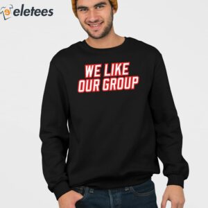 We Like Our Group Shirt 4