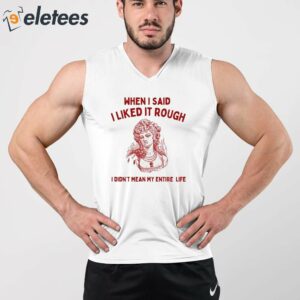When I Said I Liked It Rough I Didnt Mean My Entire Life Shirt 2