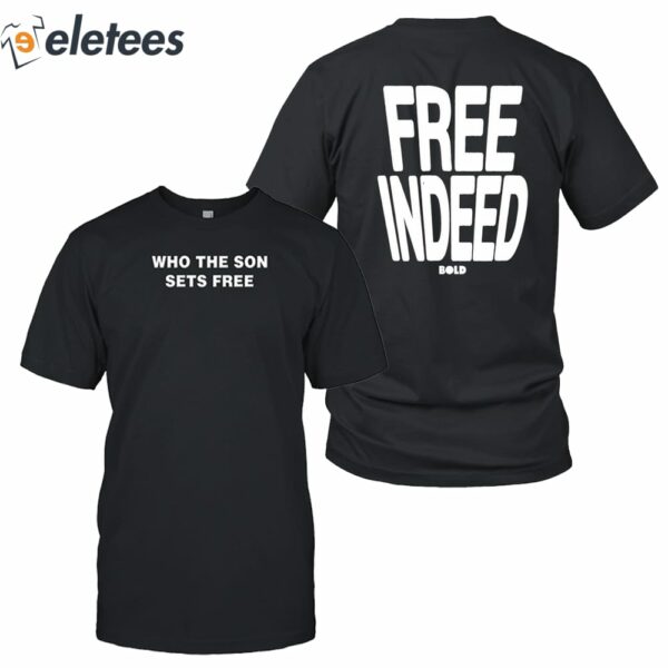 Who The Son Sets Free Free Indeed Bold Shirt