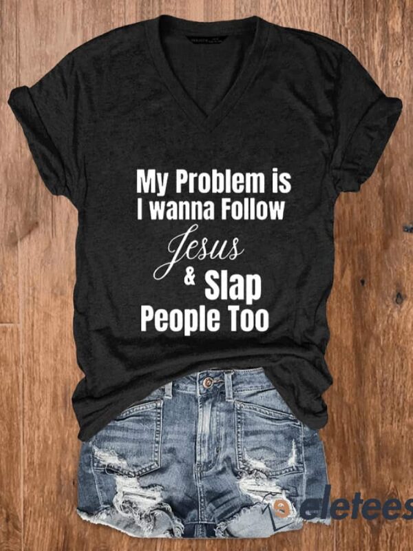 Women My problem is I wanna follow jesus & slap people too V-neck T-shirt