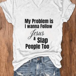 Women My problem is I wanna follow jesus slap people too V neck T shirt1