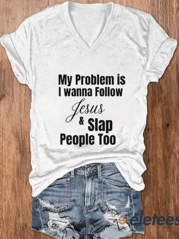 Women My problem is I wanna follow jesus & slap people too V-neck T-shirt