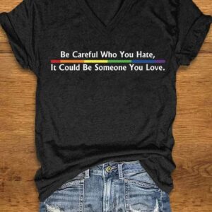 Womens Be Careful Who You Hate It Could Be Someone You Love Print V Neck T Shirt1