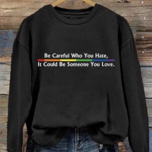 Womens Be Careful Who You Hate It Could Be Someone You Love printed casual sweatshirt