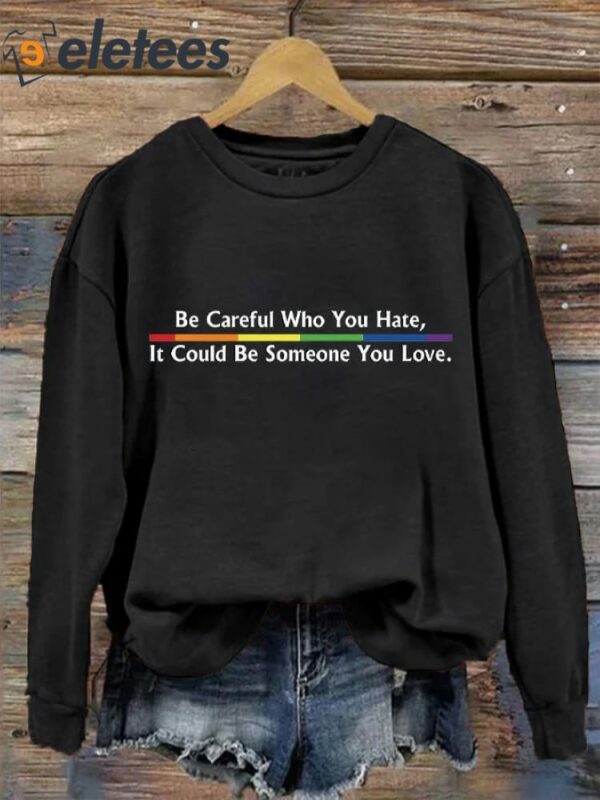 Women’s Be Careful Who You Hate It Could Be Someone You Love printed casual sweatshirt