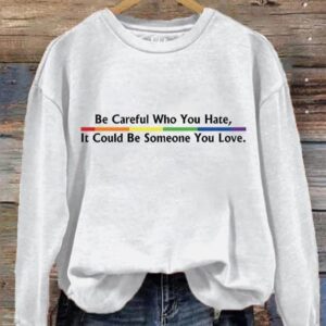 Womens Be Careful Who You Hate It Could Be Someone You Love printed casual sweatshirt1