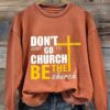 Women’s Don’T Just Go To Church. Be The Church Print Long Sleeve Sweatshirt