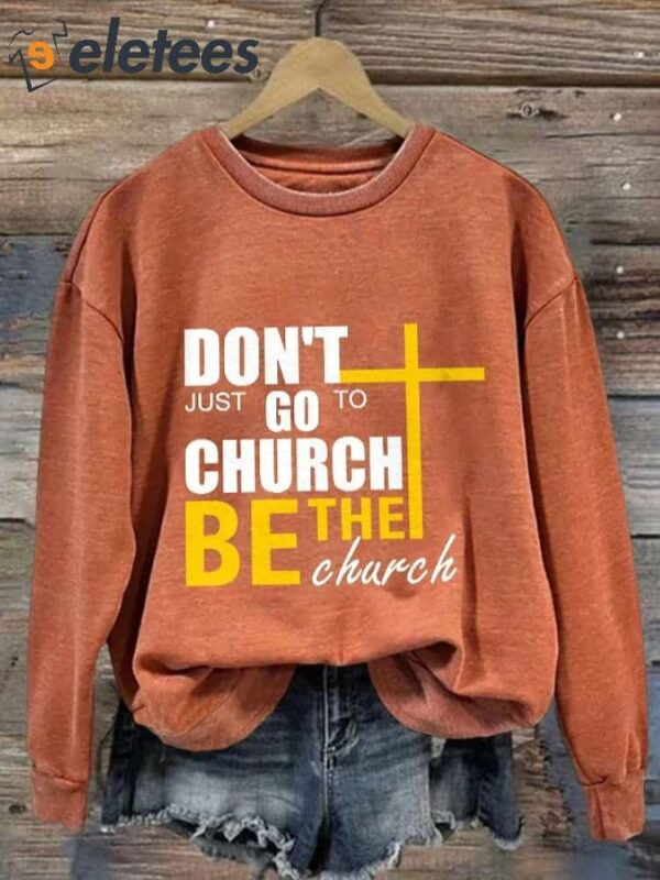 Women’s Don’T Just Go To Church. Be The Church Print Long Sleeve Sweatshirt