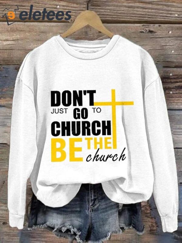 Women’s Don’T Just Go To Church. Be The Church Print Long Sleeve Sweatshirt