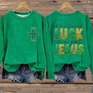 Womens St Patricks I Dont Need Luck Ive Got Jesus Clover Printed Sweatshirt