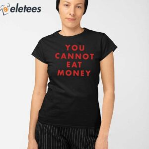 You Cannot Eat Money Shirt 2