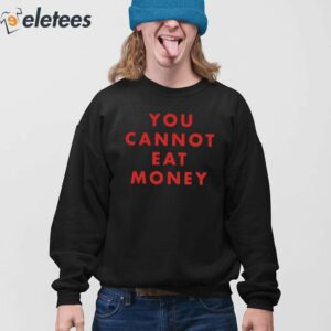 You Cannot Eat Money Shirt 3