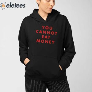 You Cannot Eat Money Shirt 4