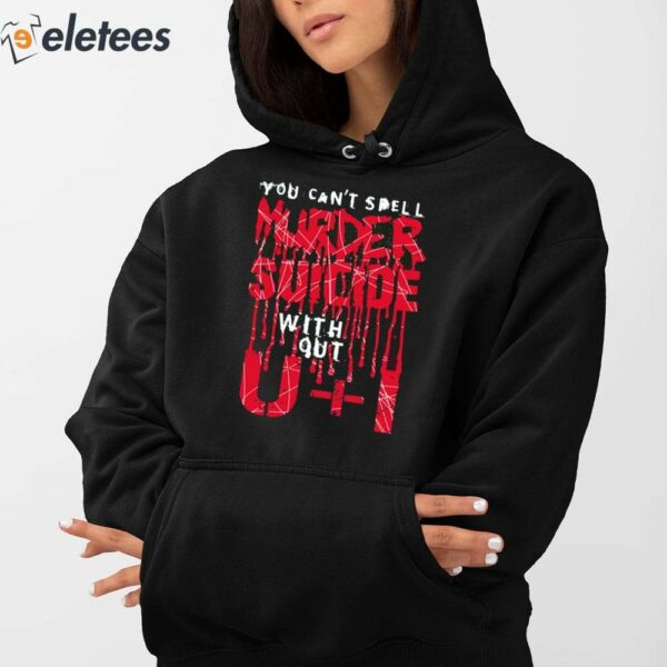 You Can’t Spell Murder Suicide Without U+I Shirt