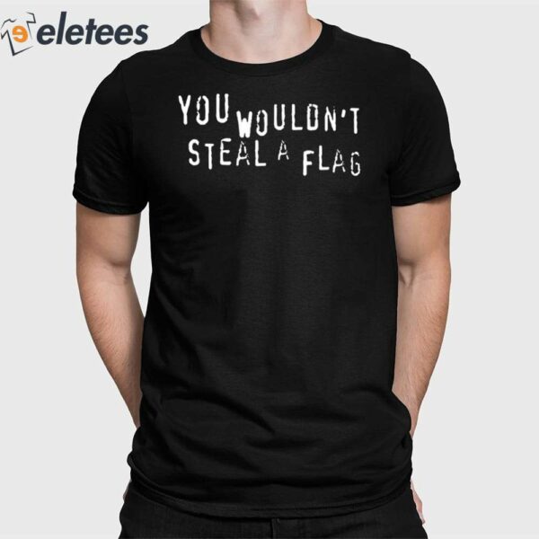 You Wouldn’t Steal A Flag Shirt