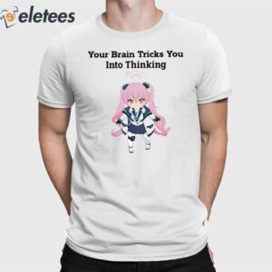 Your Brain Tricks You Into Thinking Shirt