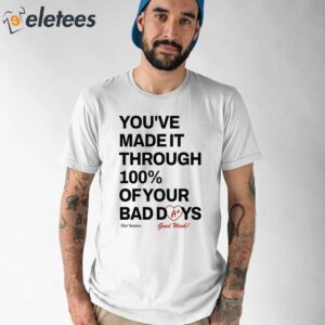 Youve Made It Through 100 Of Your Bad Days Shirt 1