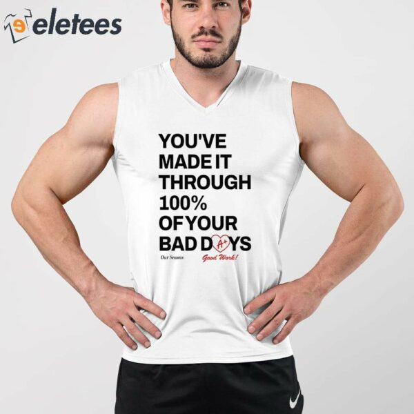 You’ve Made It Through 100% Of Your Bad Days Shirt