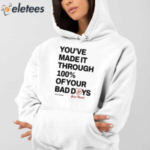 Youve Made It Through 100 Of Your Bad Days Shirt 3