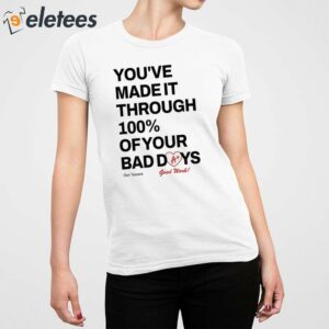 Youve Made It Through 100 Of Your Bad Days Shirt 5