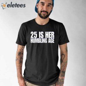 25 Is Her Humbling Age Shirt