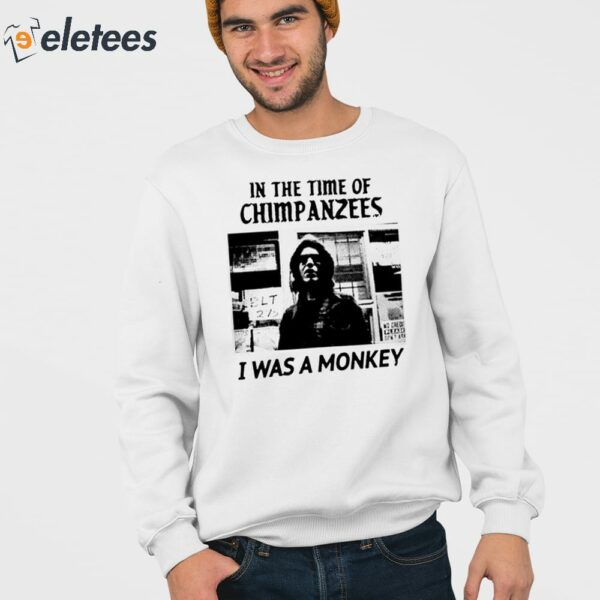 In The Time Of Chimpanzees I Was A Monkey Shirt