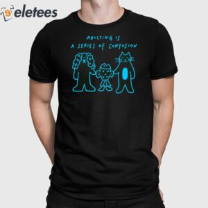 Adulting Is A Series Of Confusion Shirt