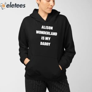 Alison Wonderland Is My Daddy Have You My Seen Father Shirt 5