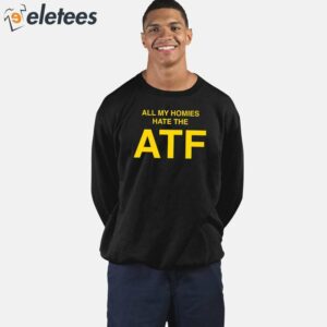 All My Homies Hate The ATF Shirt 2