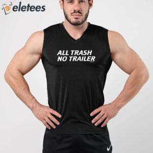 All Trash No Trailer Shirt 3