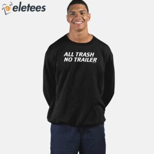 All Trash No Trailer Shirt 5