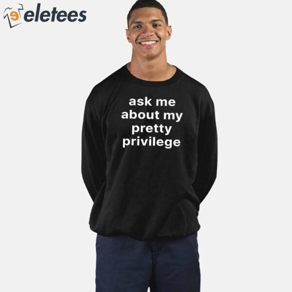 Ask Me About My Pretty Privilege Shirt