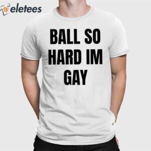 Ball So Hard IM Gay Shirt 1