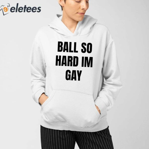 Ball So Hard I’M Gay Shirt